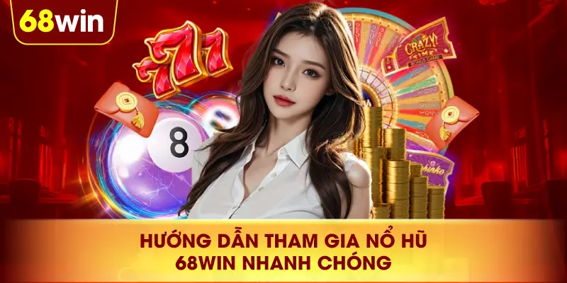 Hướng Dẫn Tham Gia Nổ Hũ 68win Nhanh Chóng