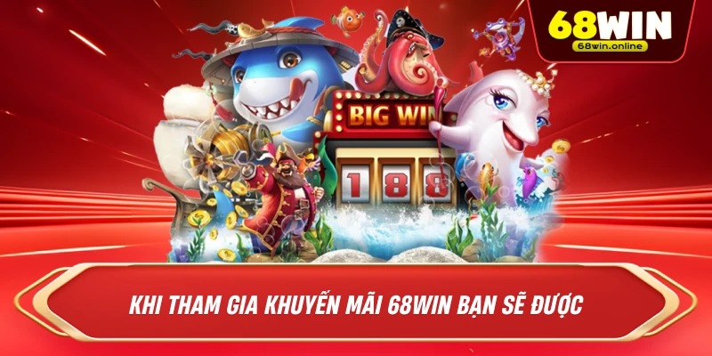 Khi Tham Gia Khuyến Mãi 68win Bạn Sẽ Được